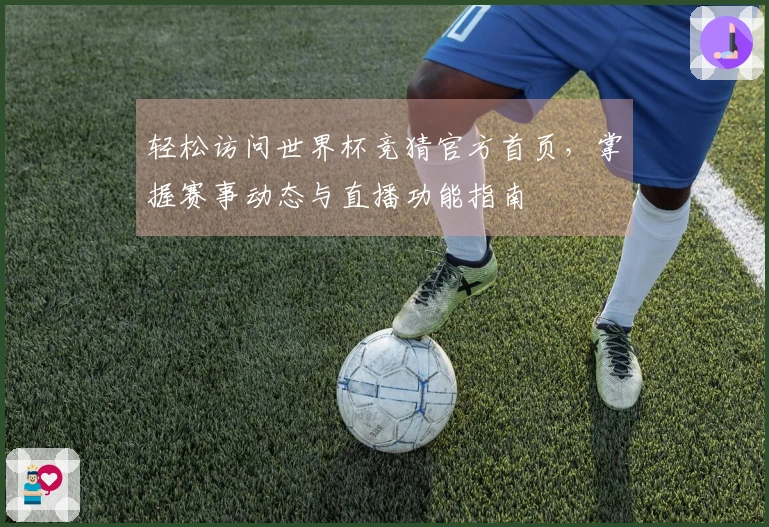 轻松访问世界杯竞猜官方首页,掌握赛事动态与直播功能指南