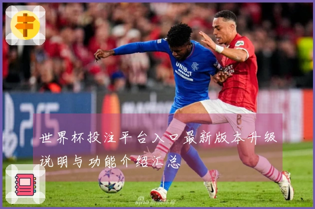 世界杯投注平台入口最新版本升级说明与功能介绍汇总